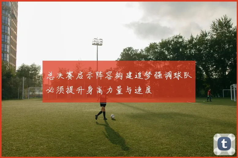 总决赛启示阵容构建追梦强调球队必须提升身高力量与速度